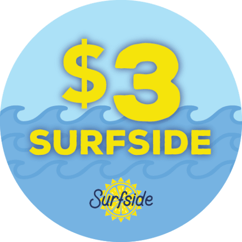 $3 SURFSIDE LIMITED TIME OFFER THROUGH END OF FEBRUARY